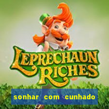 sonhar com cunhado jogo do bicho